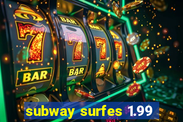 subway surfes 1.99